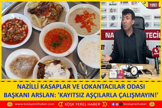 NAZİLLİ KASAPLAR VE LOKANTACILAR ODASI BAŞKANI ARSLAN: 'KAYITSIZ AŞÇILARLA ÇALIŞMAYIN!'