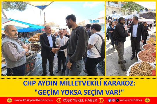 CHP AYDIN MİLLETVEKİLİ KARAKOZ: "GEÇİM YOKSA SEÇİM VAR!"