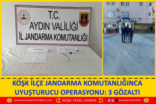 KÖŞK İLÇE JANDARMA KOMUTANLIĞINCA UYUŞTURUCU OPERASYONU: 3 GÖZALTI