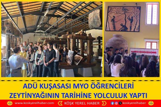 ADÜ KUŞASASI MYO ÖĞRENCILERİ ZEYTİNYAĞININ TARİHİNE YOLCULUK YAPTI