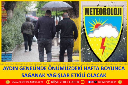 AYDIN GENELİNDE ÖNÜMÜZDEKİ HAFTA BOYUNCA SAĞANAK YAĞIŞLAR ETKİLİ OLACAK