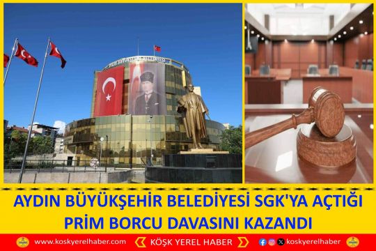 AYDIN BÜYÜKŞEHİR BELEDİYESİ SGK'YA AÇTIĞI PRİM BORCU DAVASINI KAZANDI