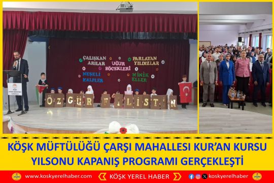 KÖŞK MÜFTÜLÜĞÜ ÇARŞI MAHALLESI KUR’AN KURSU YILSONU KAPANIŞ PROGRAMI GERÇEKLEŞTİ