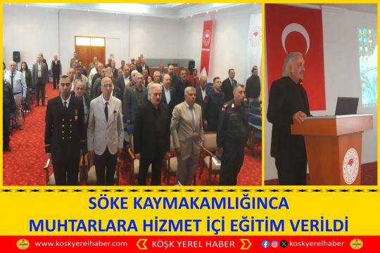 SÖKE KAYMAKAMLIĞINCA MUHTARLARA HİZMET İÇİ EĞİTİM VERİLDİ