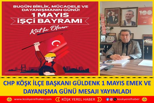 CHP KÖŞK İLÇE BAŞKANI GÜLDENK 1 MAYIS EMEK VE DAYANIŞMA GÜNÜ MESAJI YAYIMLADI