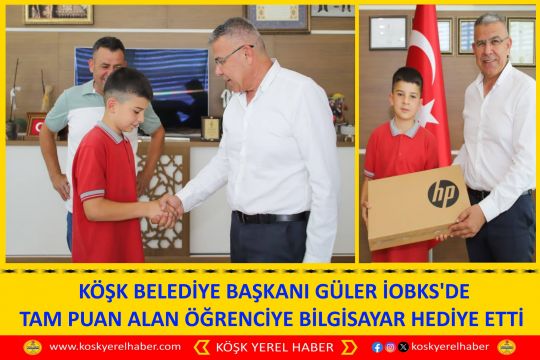 KÖŞK BELEDİYE BAŞKANI GÜLER İOBKS'DE TAM PUAN ALAN ÖĞRENCİYE BİLGİSAYAR HEDİYE ETTİ 