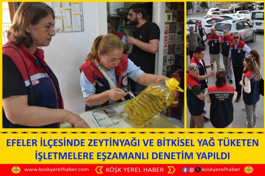 EFELER İLÇESİNDE ZEYTİNYAĞI VE BİTKİSEL YAĞ TÜKETEN İŞLETMELERE EŞZAMANLI DENETİM YAPILDI