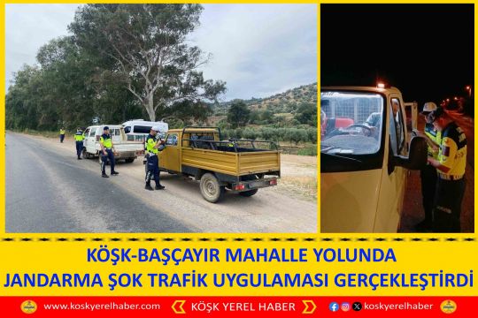 KÖŞK-BAŞÇAYIR MAHALLE YOLUNDA JANDARMA ŞOK TRAFİK UYGULAMASI GERÇEKLEŞTİRDİ 