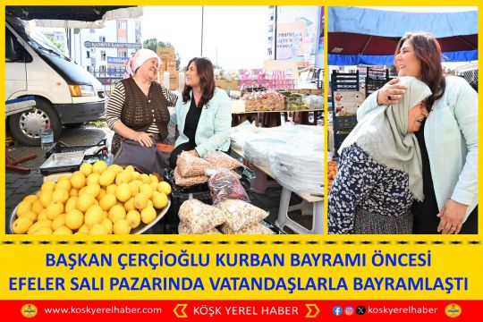 BAŞKAN ÇERÇİOĞLU KURBAN BAYRAMI ÖNCESİ EFELER SALI PAZARINDA VATANDAŞLARLA BAYRAMLAŞTI