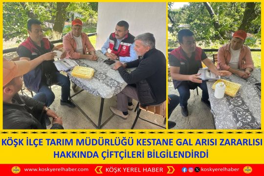  KÖŞK İLÇE TARIM MÜDÜRLÜĞÜ KESTANE GAL ARISI ZARARLISI HAKKINDA ÇİFTÇİLERİ BİLGİLENDİRDİ