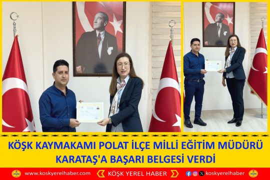 KÖŞK KAYMAKAMI POLAT İLÇE MİLLİ EĞİTİM MÜDÜRÜ KARATAŞ'A BAŞARI BELGESİ VERDİ
