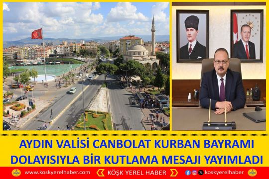 AYDIN VALİSİ CANBOLAT KURBAN BAYRAMI DOLAYISIYLA BİR KUTLAMA MESAJI YAYIMLADI