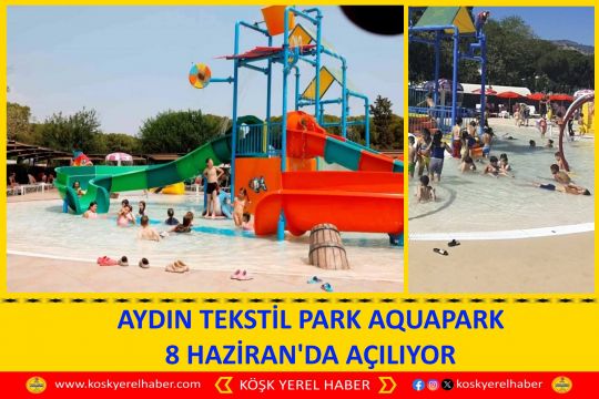 AYDIN TEKSTİL PARK AQUAPARK 8 HAZİRAN'DA AÇILIYOR 
