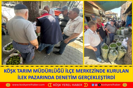KÖŞK TARIM MÜDÜRLÜĞÜ İLÇE MERKEZİNDE KURULAN İLEK PAZARINDA DENETİM GERÇEKLEŞTİRDİ