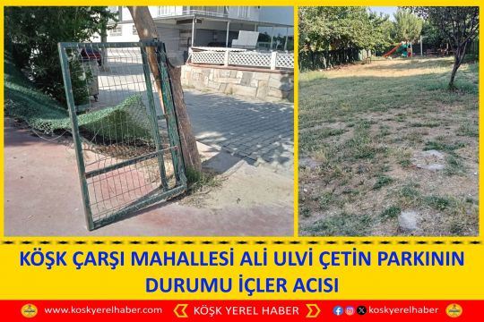 KÖŞK ÇARŞI MAHALLESİ ALİ ULVİ ÇETİN PARKININ DURUMU İÇLER ACISI