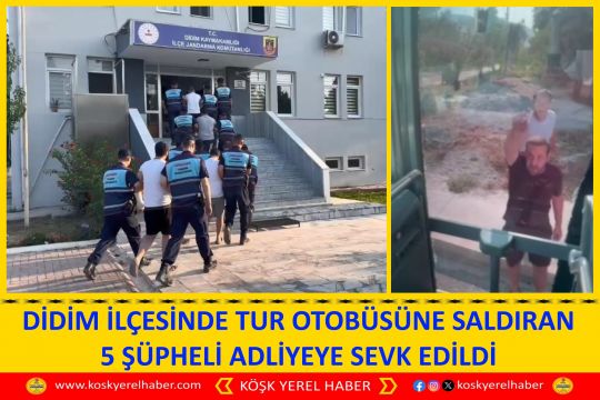 DİDİM İLÇESİNDE TUR OTOBÜSÜNE SALDIRAN 5 ŞÜPHELİ ADLİYEYE SEVK EDİLDİ