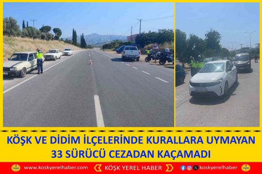 KÖŞK VE DİDİM İLÇELERİNDE KURALLARA UYMAYAN 33 SÜRÜCÜ CEZADAN KAÇAMADI