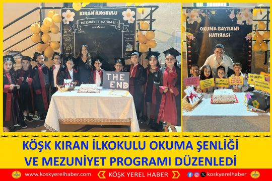 KÖŞK KIRAN İLKOKULU OKUMA ŞENLİĞİ VE MEZUNİYET PROGRAMI DÜZENLEDİ