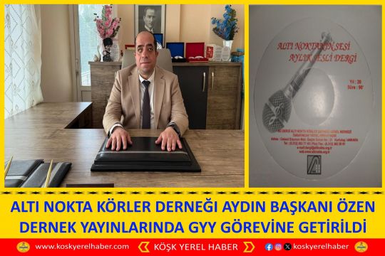 ALTI NOKTA KÖRLER DERNEĞI AYDIN BAŞKANI ÖZEN DERNEK YAYINLARINDA GYY GÖREVİNE GETİRİLDİ