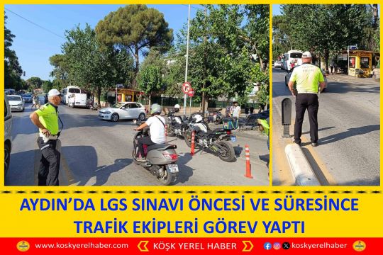AYDIN’DA LGS SINAVI ÖNCESİ VE SÜRESİNCE TRAFİK EKİPLERİ GÖREV YAPTI