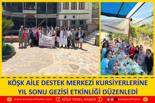KÖŞK AİLE DESTEK MERKEZİ KURSİYERLERİNE YIL SONU GEZİSİ ETKİNLİĞİ DÜZENLEDİ