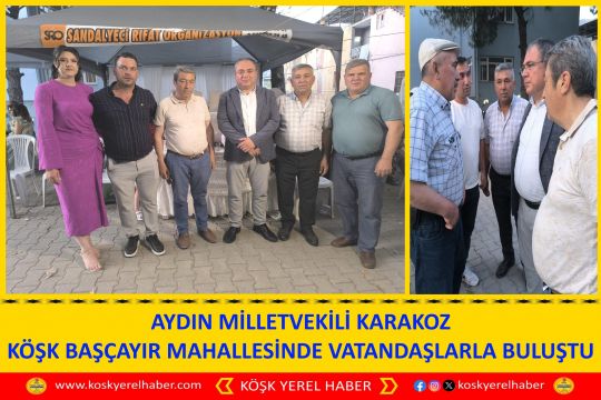 AYDIN MİLLETVEKİLİ KARAKOZ KÖŞK BAŞÇAYIR MAHALLESİNDE VATANDAŞLARLA BULUŞTU