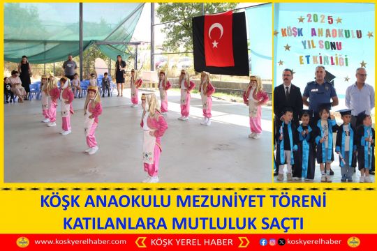 KÖŞK ANAOKULU MEZUNİYET TÖRENİ KATILANLARA MUTLULUK SAÇTI