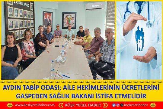 AYDIN TABİP ODASI; AİLE HEKİMLERİNİN ÜCRETLERİNİ GASPEDEN SAĞLIK BAKANI İSTİFA ETMELİDİR