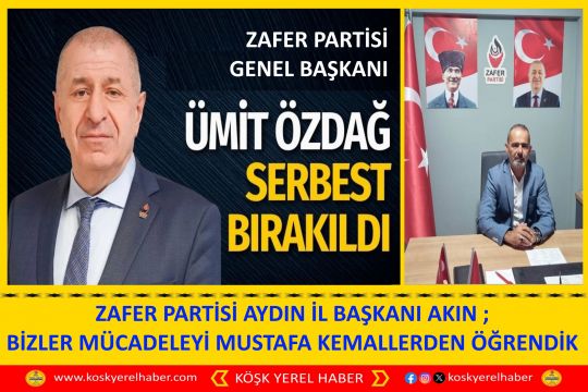 ZAFER PARTİSİ AYDIN İL BAŞKANI AKIN ; BİZLER MÜCADELEYİ MUSTAFA KEMALLERDEN ÖĞRENDİK