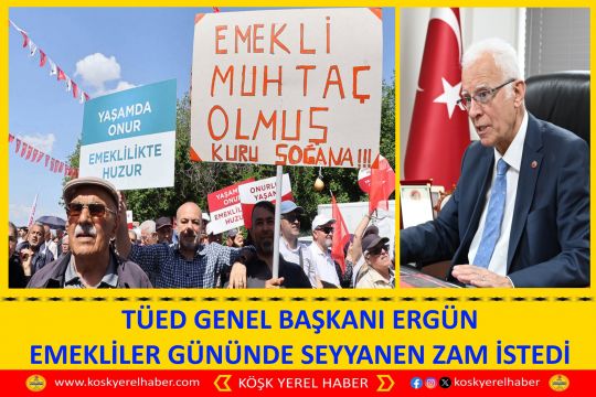 TÜED GENEL BAŞKANI ERGÜN EMEKLİLER GÜNÜNDE SEYYANEN ZAM İSTEDİ