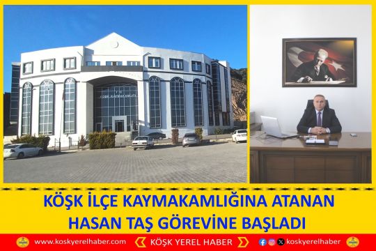 KÖŞK İLÇE KAYMAKAMLIĞINA ATANAN HASAN TAŞ GÖREVİNE BAŞLADI 