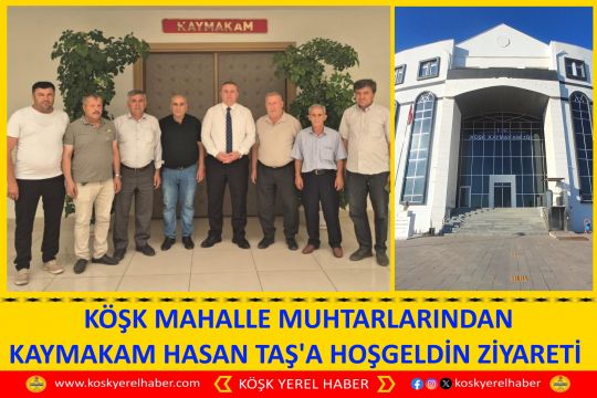 KÖŞK MAHALLE MUHTARLARINDAN KAYMAKAM HASAN TAŞ'A HOŞGELDİN ZİYARETİ 
