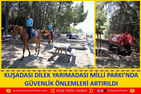 KUŞADASI DİLEK YARIMADASI MİLLİ PARKI’NDA GÜVENLİK ÖNLEMLERİ ARTIRILDI