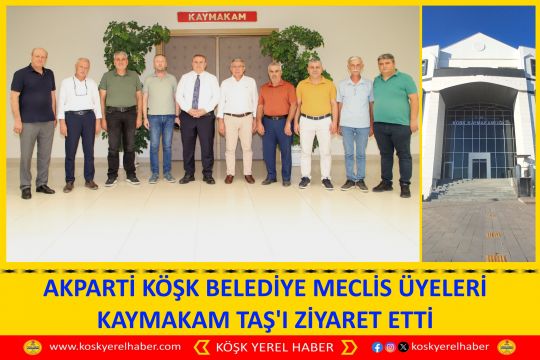 AKPARTİ KÖŞK BELEDİYE MECLİS ÜYELERİ KAYMAKAM TAŞ'I ZİYARET ETTİ