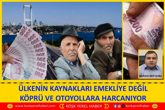 ÜLKENİN KAYNAKLARI EMEKLİYE DEĞİL KÖPRÜ VE OTOYOLLARA HARCANIYOR