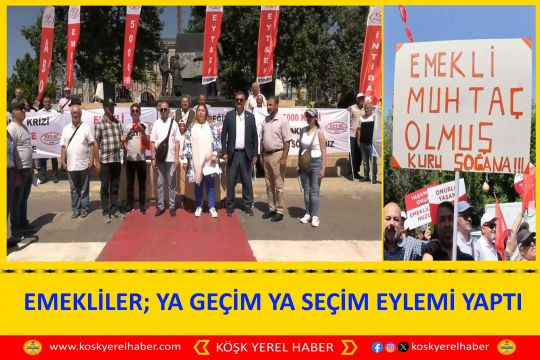 EMEKLİLER; YA GEÇİM YA SEÇİM EYLEMİ YAPTI 