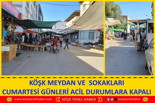 KÖŞK MEYDAN VE SOKAKLARI CUMARTESİ GÜNLERİ ACİL DURUMLARA KAPALI