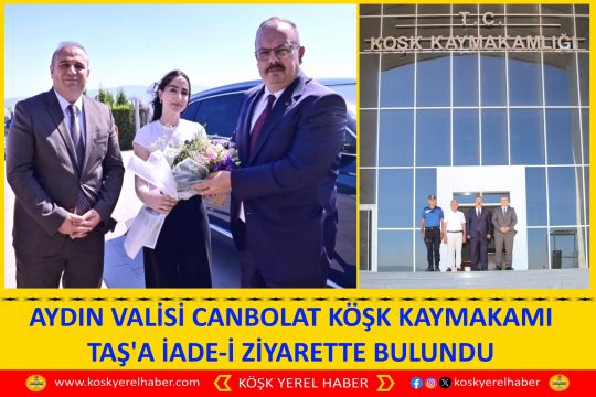 AYDIN VALİSİ CANBOLAT KÖŞK KAYMAKAMI TAŞ'A İADE-İ ZİYARETTE BULUNDU