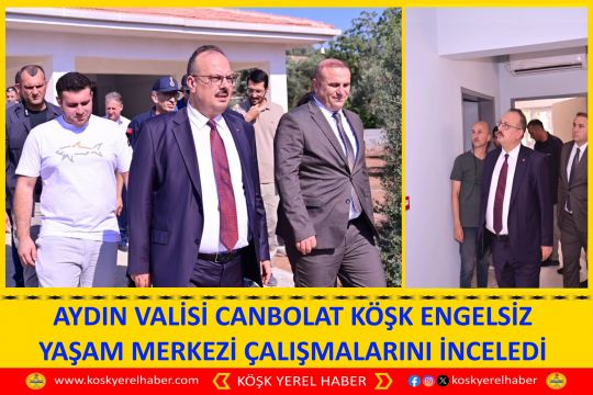 AYDIN VALİSİ CANBOLAT KÖŞK ENGELSİZ YAŞAM MERKEZİ ÇALIŞMALARINI İNCELEDİ