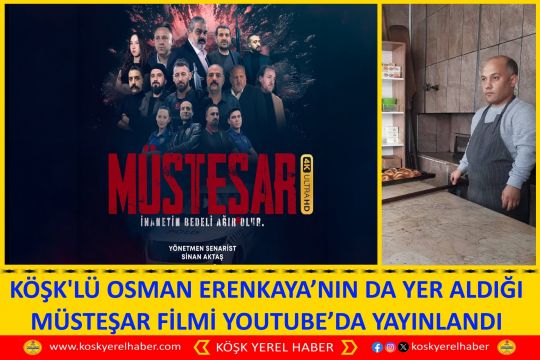 KÖŞK'LÜ OSMAN ERENKAYA’NIN DA YER ALDIĞI MÜSTEŞAR FİLMİ YOUTUBE’DA YAYINLANDI