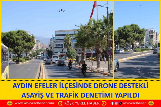 AYDIN EFELER İLÇESİNDE DRONE DESTEKLİ ASAYİŞ VE TRAFİK DENETİMI YAPILDI