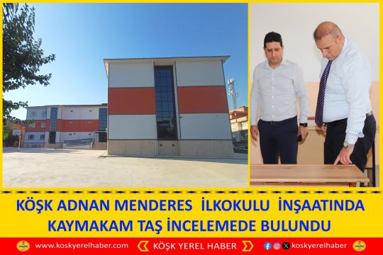 KÖŞK ADNAN MENDERES İLKOKULU İNŞAATINDA KAYMAKAM TAŞ İNCELEMEDE BULUNDU
