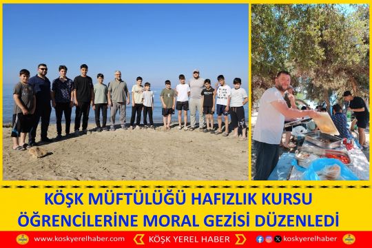 KÖŞK MÜFTÜLÜĞÜ HAFIZLIK KURSU ÖĞRENCİLERİNE MORAL GEZİSİ DÜZENLEDİ