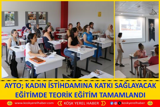 AYTO; KADIN İSTİHDAMINA KATKI SAĞLAYACAK EĞİTİMDE TEORİK EĞİTİM TAMAMLANDI