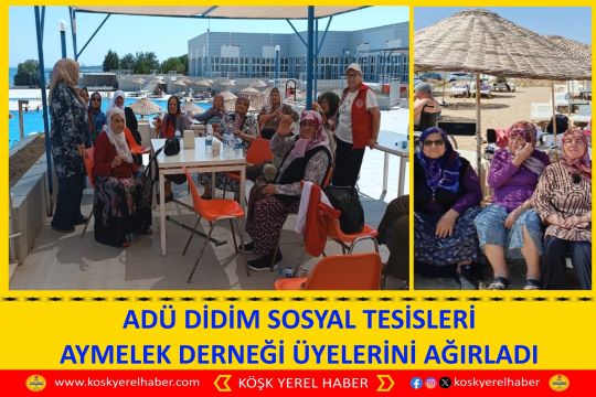 ADÜ DİDİM SOSYAL TESISLERİ AYMELEK DERNEĞİ ÜYELERİNİ AĞIRLADI