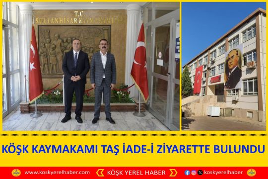 KÖŞK KAYMAKAMI TAŞ İADE-İ ZİYARETTE BULUNDU 