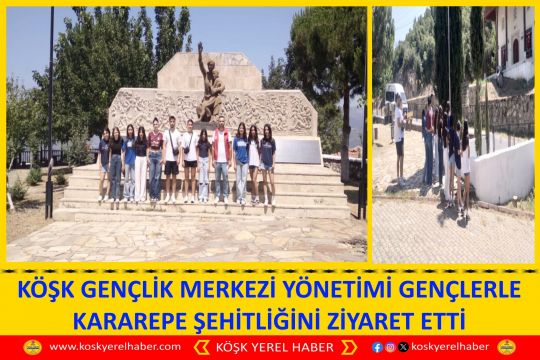 KÖŞK GENÇLİK MERKEZİ YÖNETİMİ GENÇLERLE KARAREPE ŞEHİTLİĞİNİ ZİYARET ETTİ
