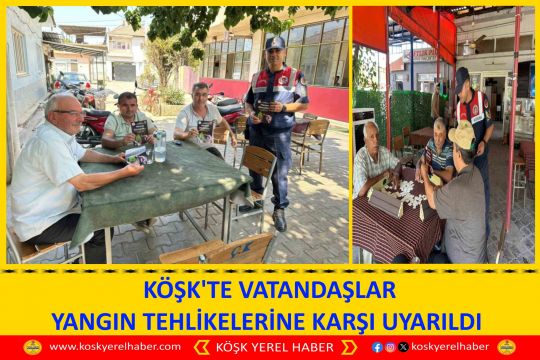 KÖŞK'TE VATANDAŞLAR YANGIN TEHLİKELERİNE KARŞI UYARILDI