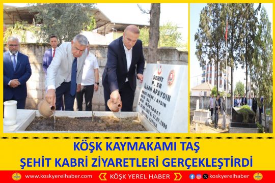 KÖŞK KAYMAKAMI TAŞ ŞEHİT KABRİ ZİYARETLERİ GERÇEKLEŞTİRDİ