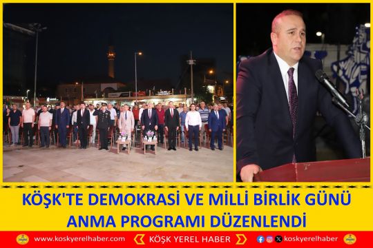 KÖŞK'TE DEMOKRASİ VE MİLLİ BİRLİK GÜNÜ ANMA PROGRAMI DÜZENLENDİ